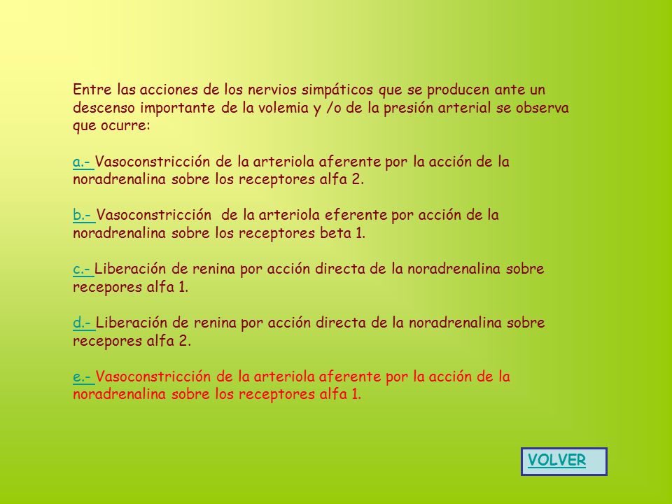 Entre las acciones de los nervios simpáticos que se producen ante un descenso importante de la volemia y /o de la presión arterial se observa que ocurre: