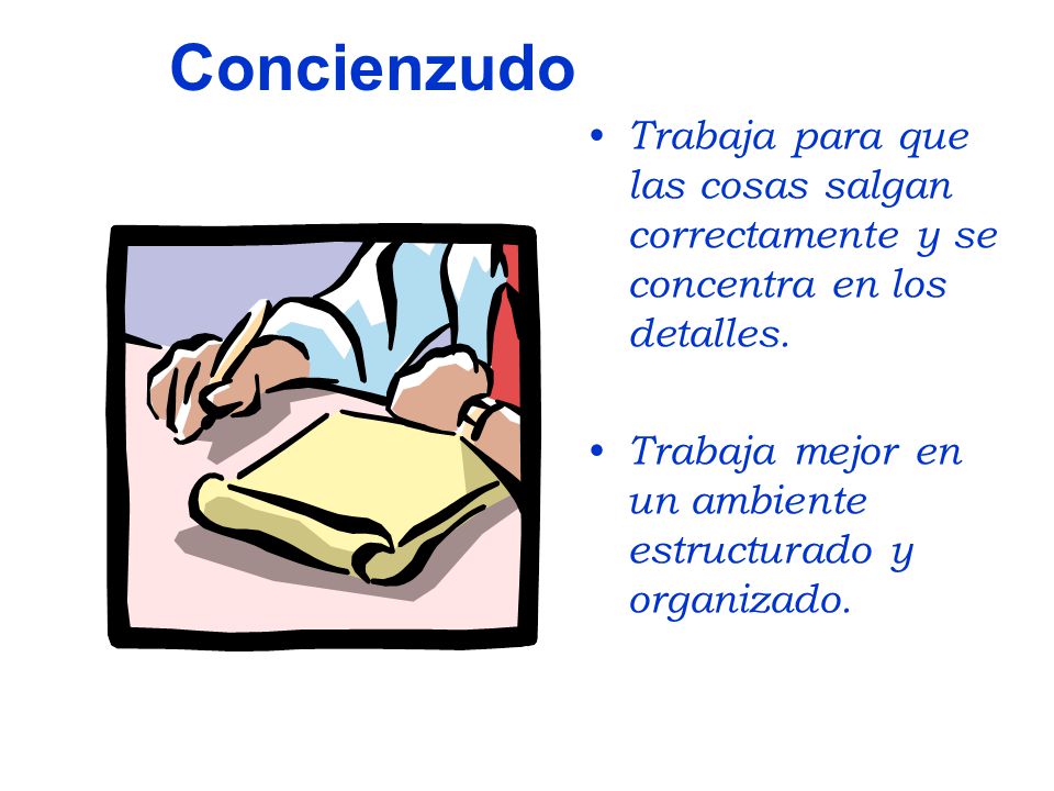 Concienzudo Trabaja para que las cosas salgan correctamente y se concentra en los detalles.