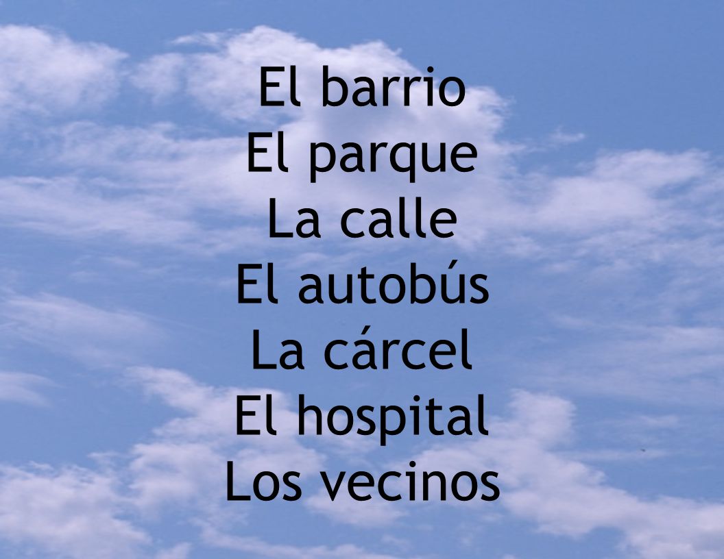 El barrio El parque La calle El autobús La cárcel El hospital Los vecinos