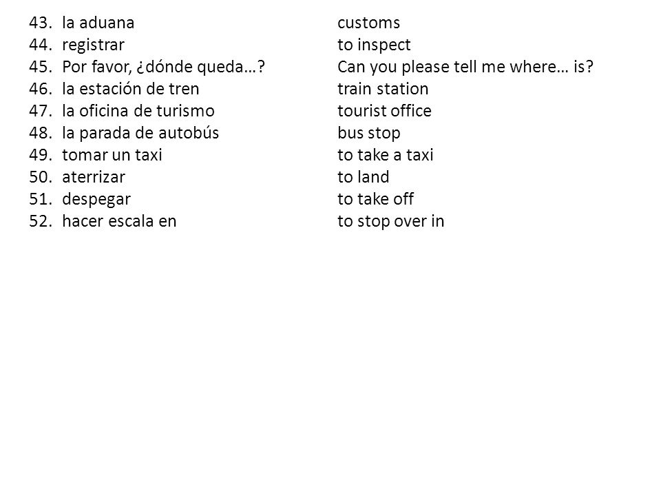 la aduana registrar. Por favor, ¿dónde queda… la estación de tren. la oficina de turismo. la parada de autobús.