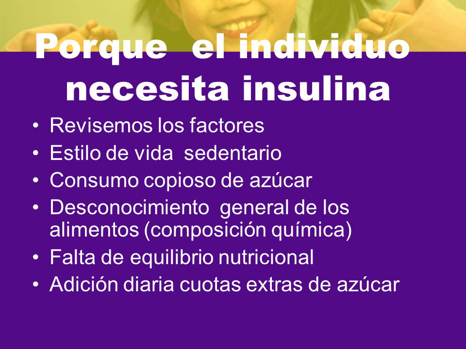 Porque el individuo necesita insulina Revisemos los factores