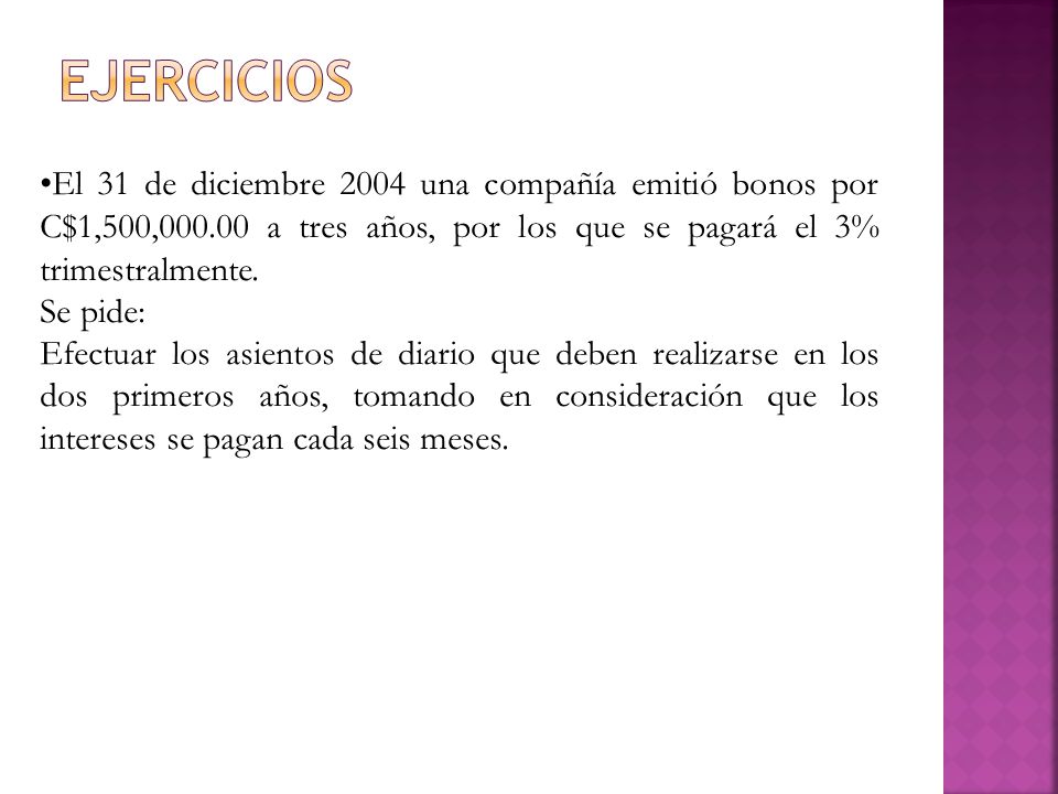 EJERCICIOS El 31 de diciembre 2004 una compañía emitió bonos por C$1,500, a tres años, por los que se pagará el 3% trimestralmente.