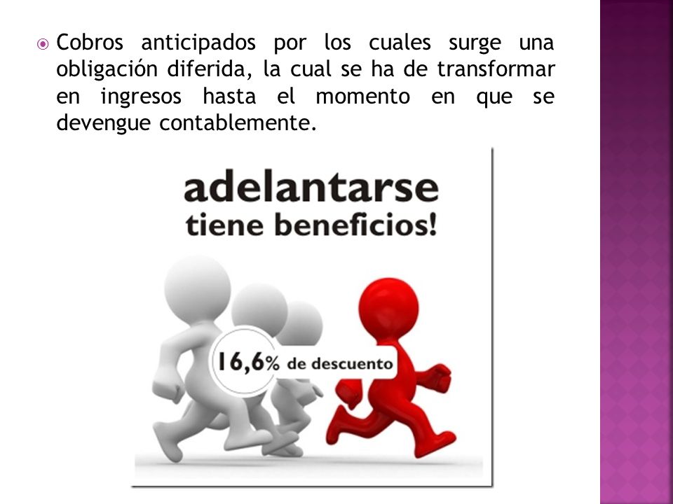 Cobros anticipados por los cuales surge una obligación diferida, la cual se ha de transformar en ingresos hasta el momento en que se devengue contablemente.