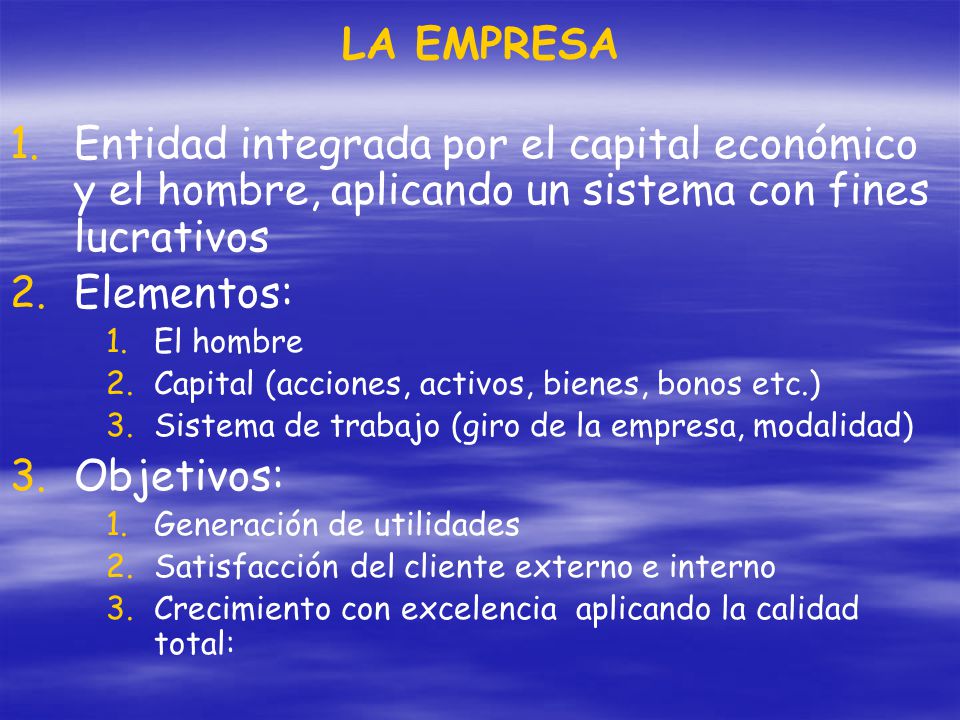 LA EMPRESA Entidad integrada por el capital económico y el hombre, aplicando un sistema con fines lucrativos.