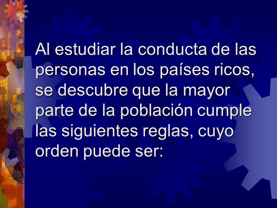 Al estudiar la conducta de las personas en los países ricos, se descubre que la mayor parte de la población cumple las siguientes reglas, cuyo orden puede ser:
