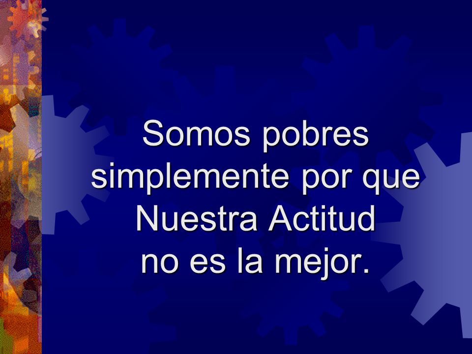 Somos pobres simplemente por que Nuestra Actitud no es la mejor.