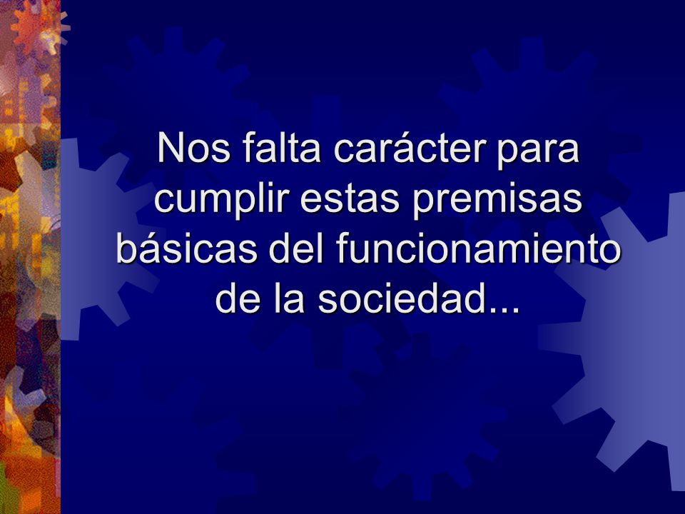 Nos falta carácter para cumplir estas premisas básicas del funcionamiento de la sociedad...