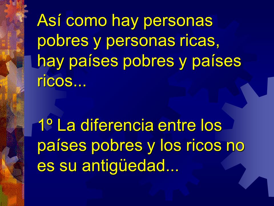 Así como hay personas pobres y personas ricas, hay países pobres y países ricos...