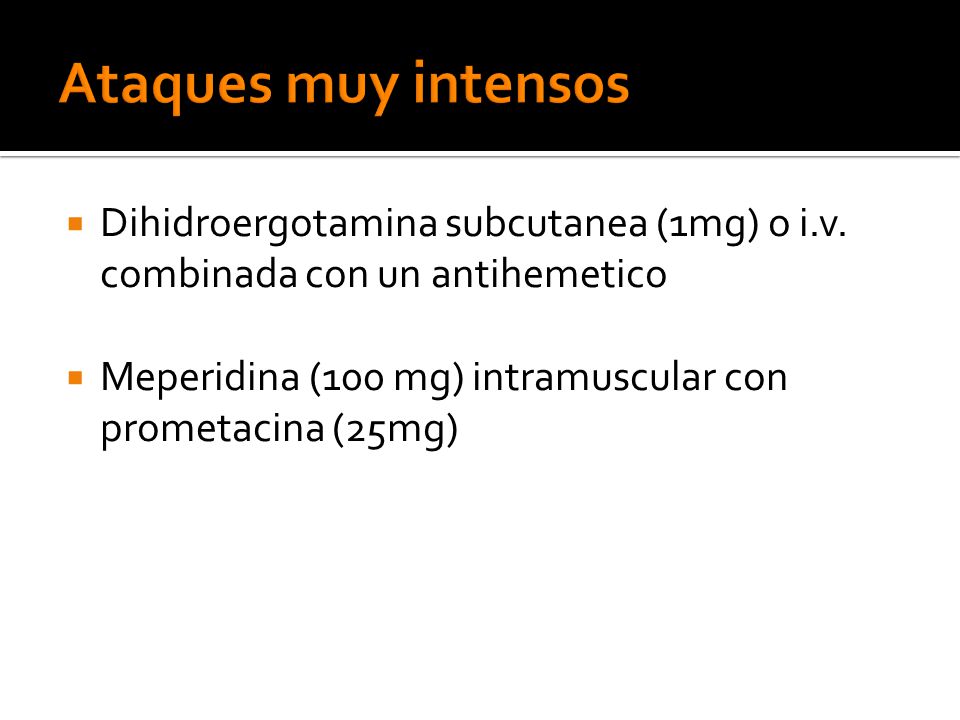 Ataques muy intensos Dihidroergotamina subcutanea (1mg) o i.v. combinada con un antihemetico.