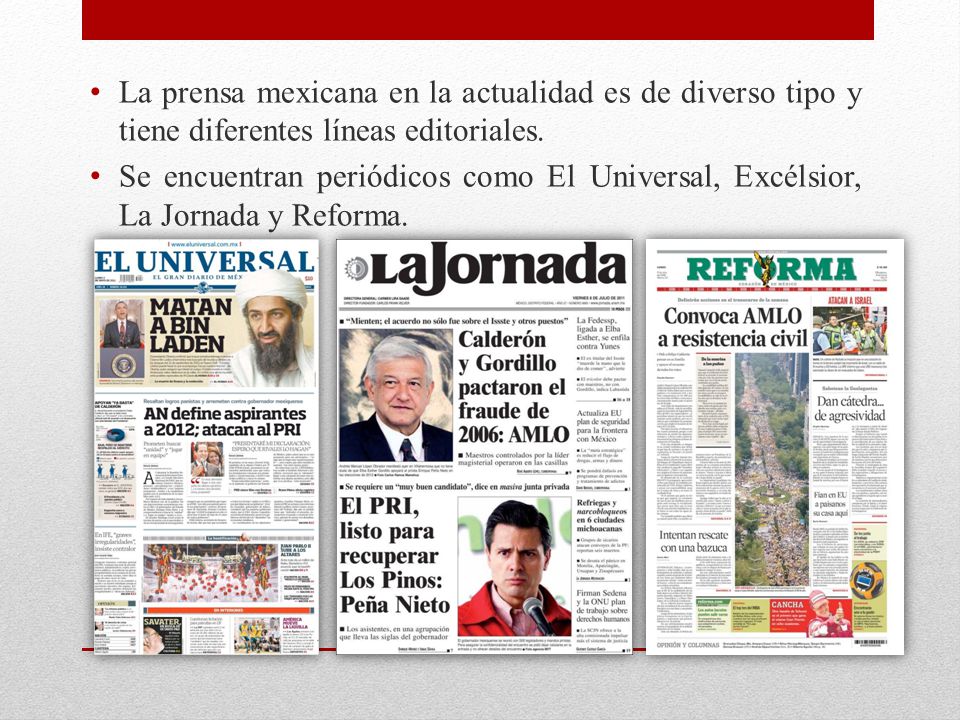 La prensa mexicana en la actualidad es de diverso tipo y tiene diferentes líneas editoriales.