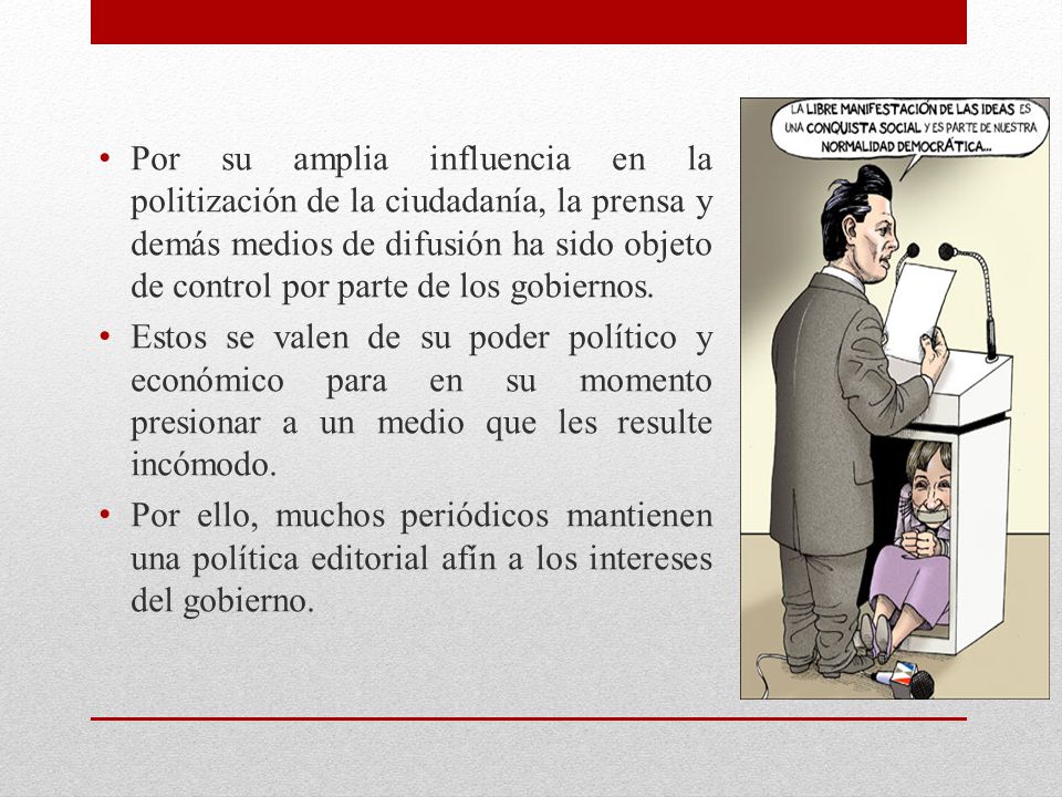 Por su amplia influencia en la politización de la ciudadanía, la prensa y demás medios de difusión ha sido objeto de control por parte de los gobiernos.
