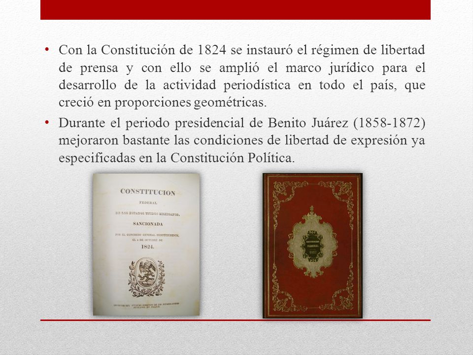 Con la Constitución de 1824 se instauró el régimen de libertad de prensa y con ello se amplió el marco jurídico para el desarrollo de la actividad periodística en todo el país, que creció en proporciones geométricas.