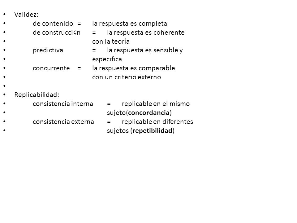 Validez: de contenido = la respuesta es completa. de construcci¢n = la respuesta es coherente. con la teoría.