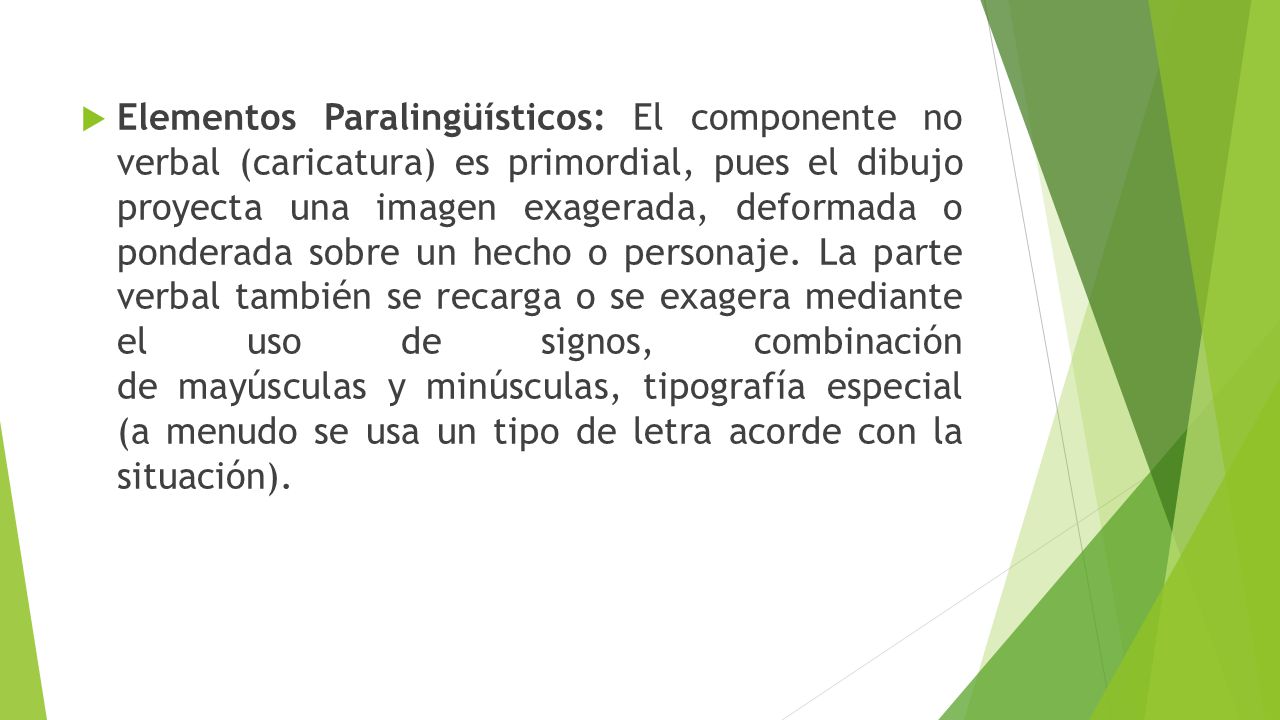 Elementos Paralingüísticos: El componente no verbal (caricatura) es primordial, pues el dibujo proyecta una imagen exagerada, deformada o ponderada sobre un hecho o personaje.