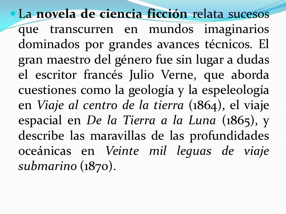 La novela de ciencia ficción relata sucesos que transcurren en mundos imaginarios dominados por grandes avances técnicos.
