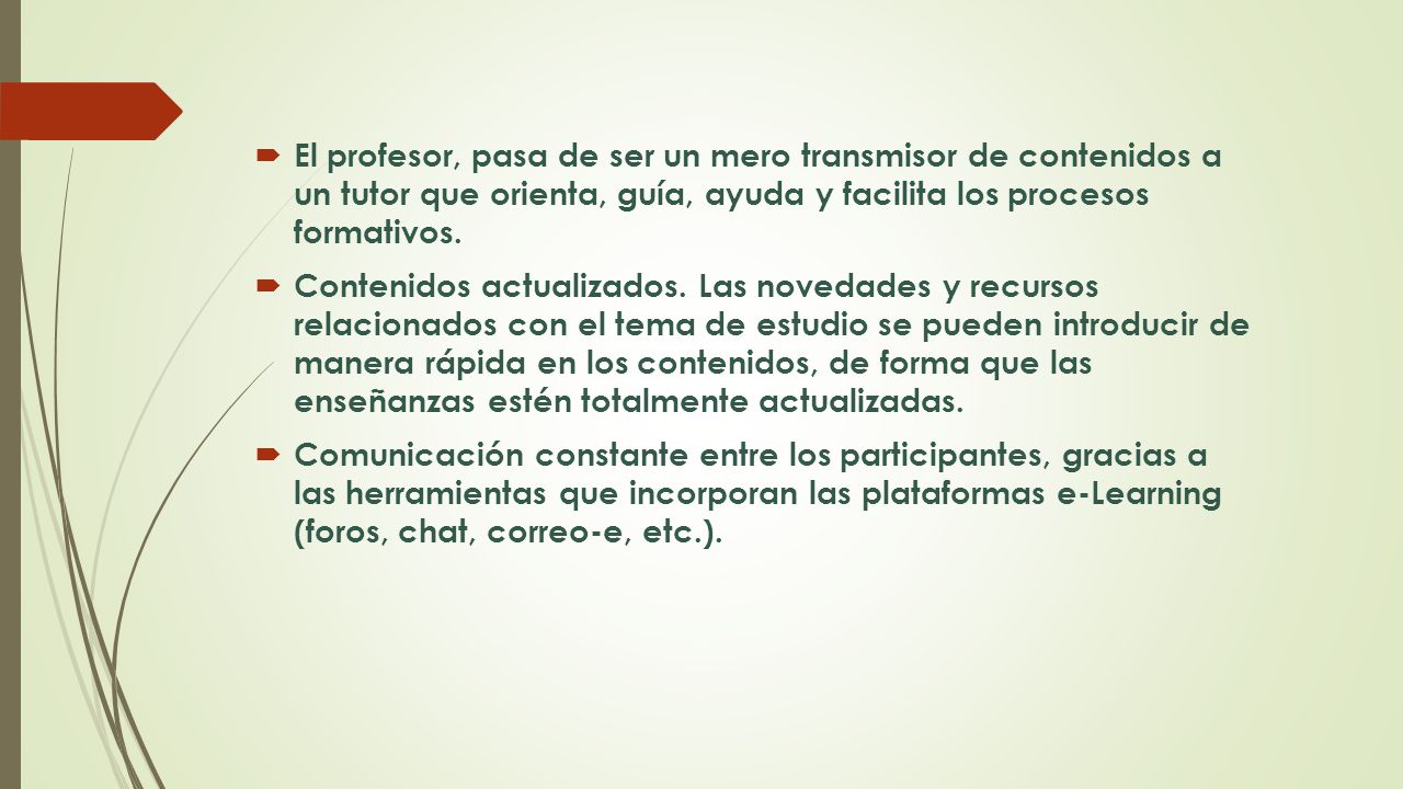 El profesor, pasa de ser un mero transmisor de contenidos a un tutor que orienta, guía, ayuda y facilita los procesos formativos.