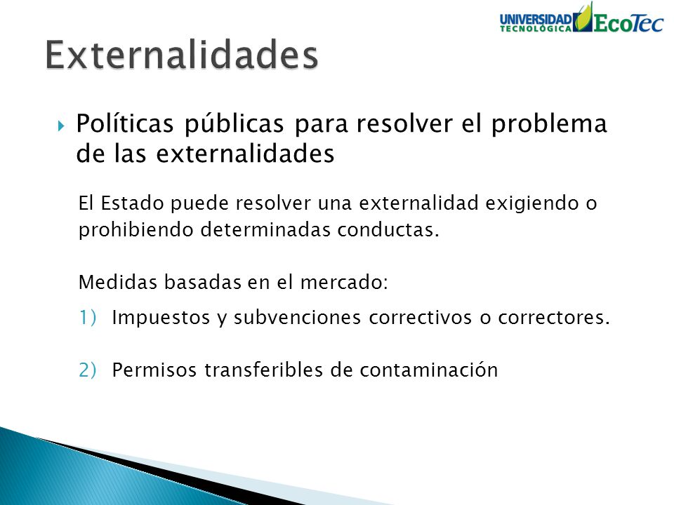 Externalidades Políticas públicas para resolver el problema de las externalidades. El Estado puede resolver una externalidad exigiendo o.