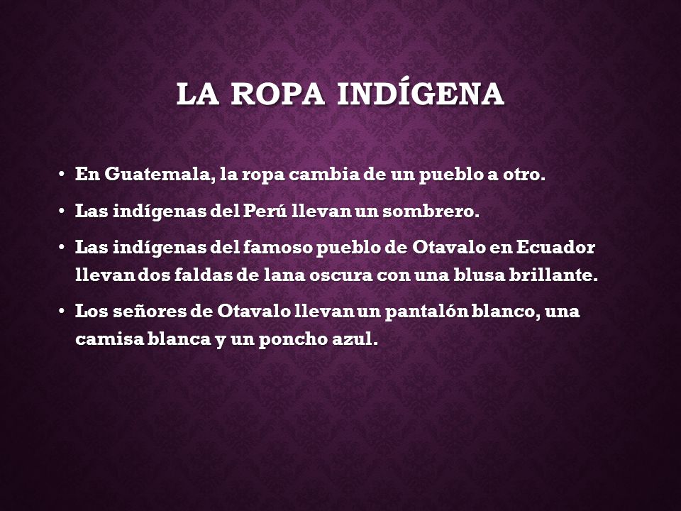 La ropa indígena En Guatemala, la ropa cambia de un pueblo a otro.
