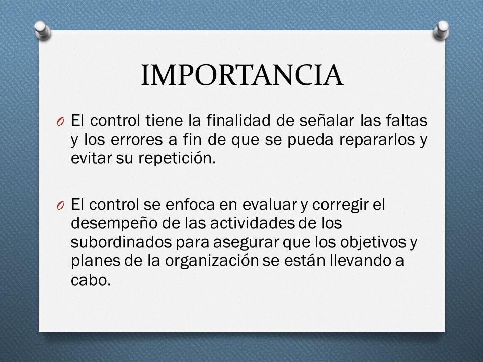 IMPORTANCIA El control tiene la finalidad de señalar las faltas y los errores a fin de que se pueda repararlos y evitar su repetición.