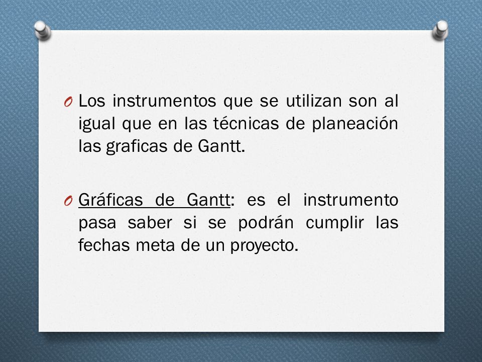 Los instrumentos que se utilizan son al igual que en las técnicas de planeación las graficas de Gantt.