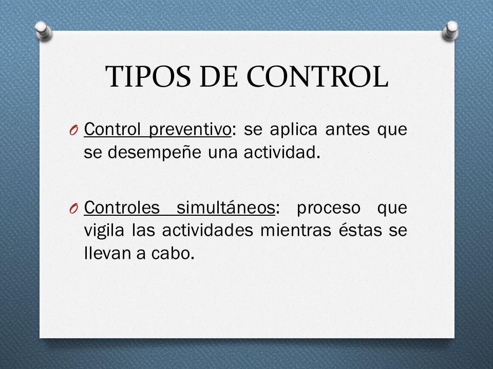 TIPOS DE CONTROL Control preventivo: se aplica antes que se desempeñe una actividad.
