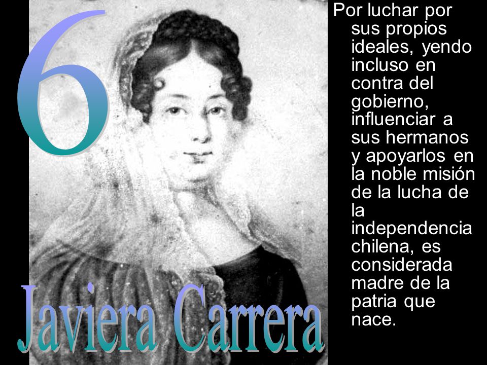 Por luchar por sus propios ideales, yendo incluso en contra del gobierno, influenciar a sus hermanos y apoyarlos en la noble misión de la lucha de la independencia chilena, es considerada madre de la patria que nace.