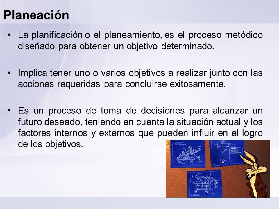 Planeación La planificación o el planeamiento, es el proceso metódico diseñado para obtener un objetivo determinado.