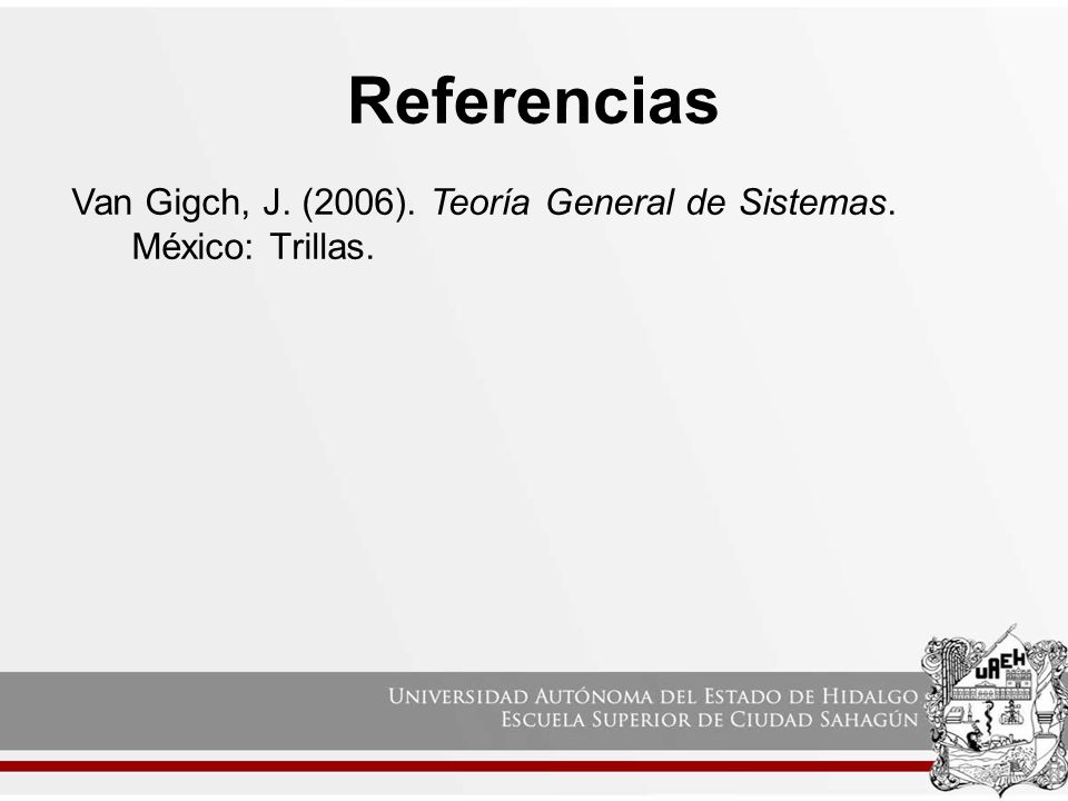 Referencias Van Gigch, J. (2006). Teoría General de Sistemas. México: Trillas.