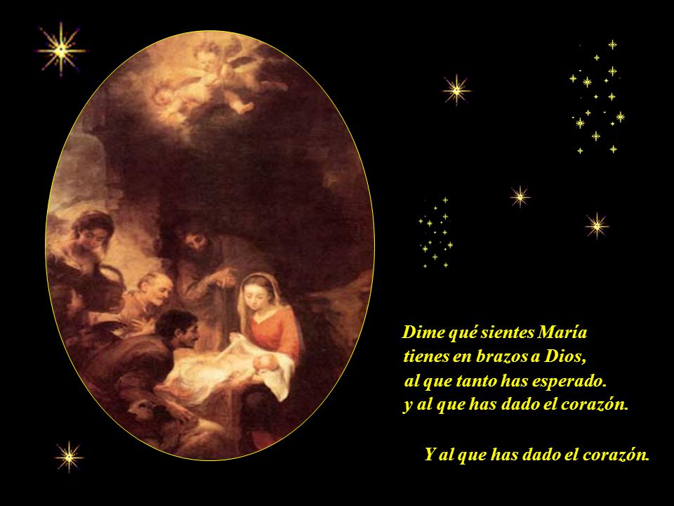 Dime qué sientes María tienes en brazos a Dios, al que tanto has esperado. y al que has dado el corazón.