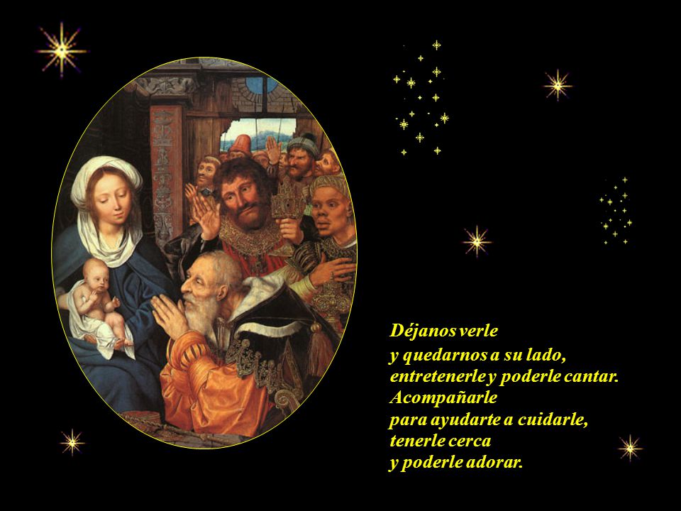 Déjanos verle y quedarnos a su lado, entretenerle y poderle cantar. Acompañarle. para ayudarte a cuidarle,