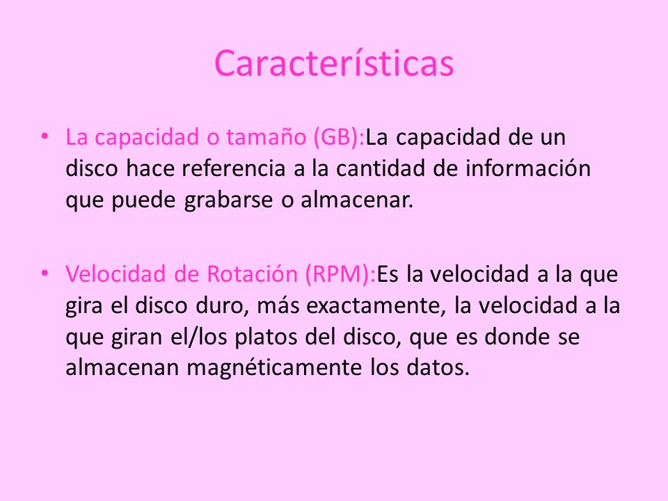 Características La capacidad o tamaño (GB):La capacidad de un disco hace referencia a la cantidad de información que puede grabarse o almacenar.