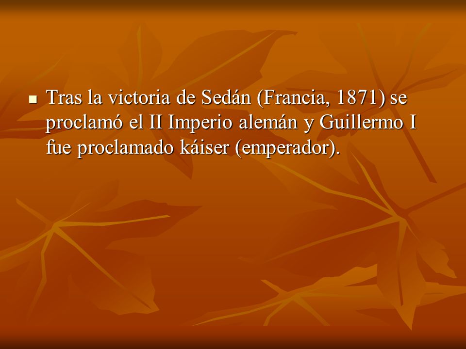 Tras la victoria de Sedán (Francia, 1871) se proclamó el II Imperio alemán y Guillermo I fue proclamado káiser (emperador).