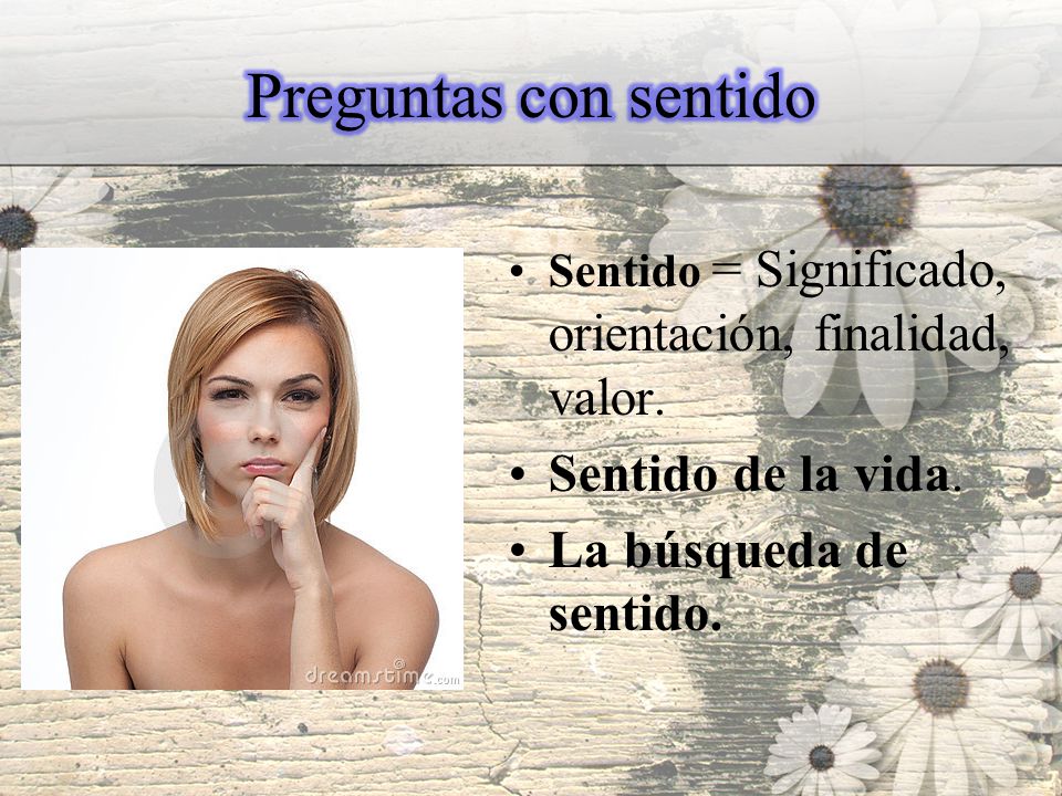 Preguntas con sentido Sentido de la vida. La búsqueda de sentido.
