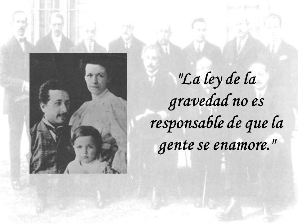 La ley de la gravedad no es responsable de que la gente se enamore.
