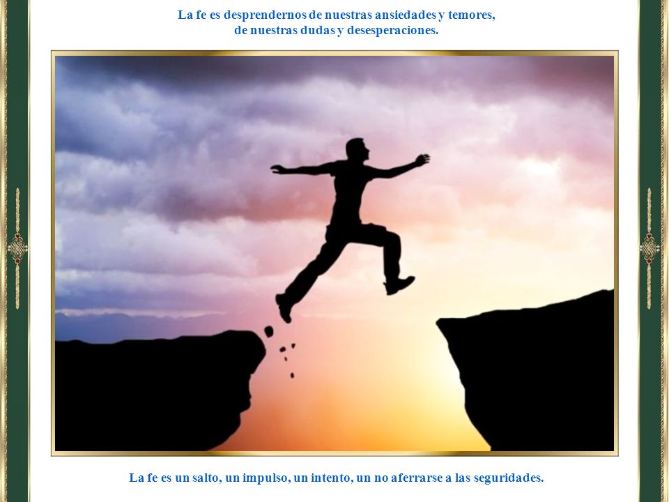 La fe es desprendernos de nuestras ansiedades y temores,