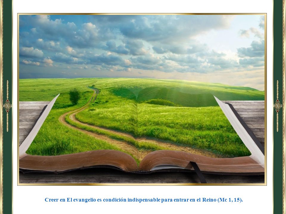 Creer en El evangelio es condición indispensable para entrar en el Reino (Mc 1, 15).