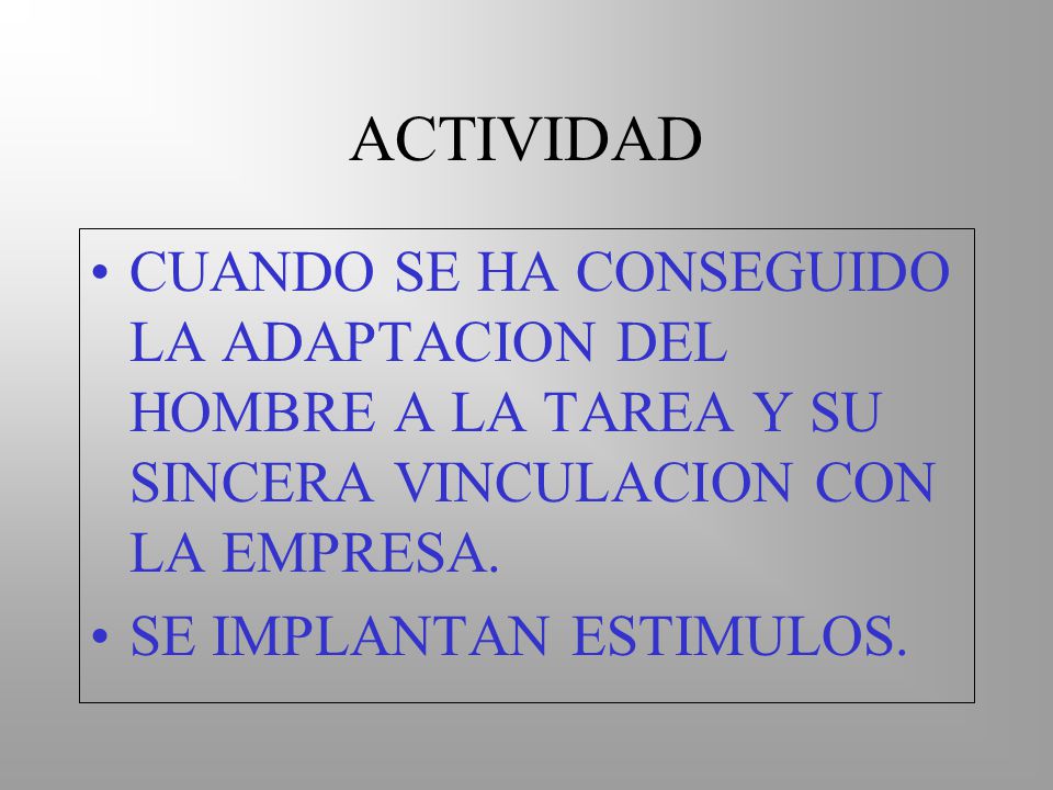 ACTIVIDAD CUANDO SE HA CONSEGUIDO LA ADAPTACION DEL HOMBRE A LA TAREA Y SU SINCERA VINCULACION CON LA EMPRESA.