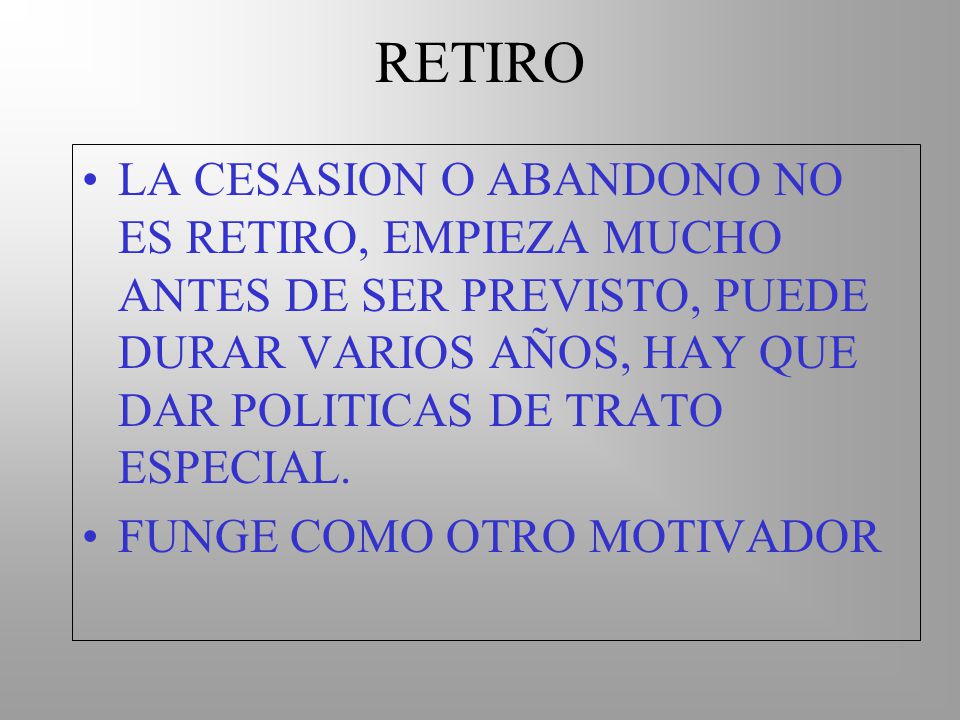 RETIRO LA CESASION O ABANDONO NO ES RETIRO, EMPIEZA MUCHO ANTES DE SER PREVISTO, PUEDE DURAR VARIOS AÑOS, HAY QUE DAR POLITICAS DE TRATO ESPECIAL.