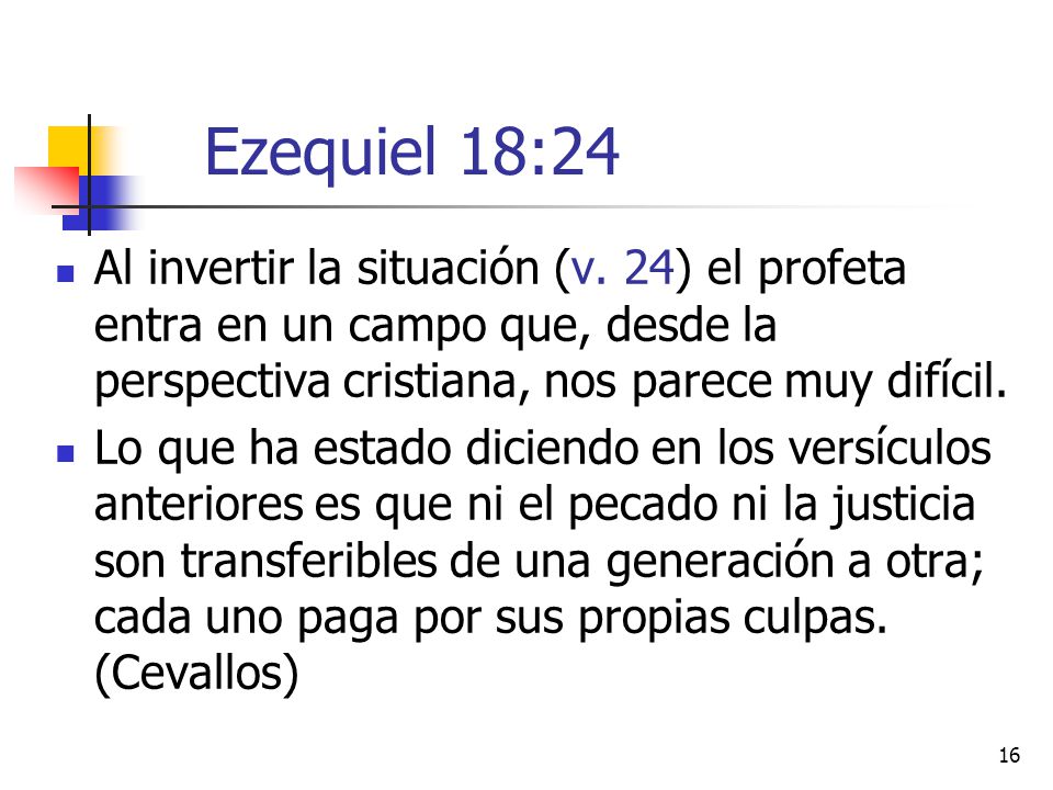 Ezequiel 18:24 Al invertir la situación (v. 24) el profeta entra en un campo que, desde la perspectiva cristiana, nos parece muy difícil.
