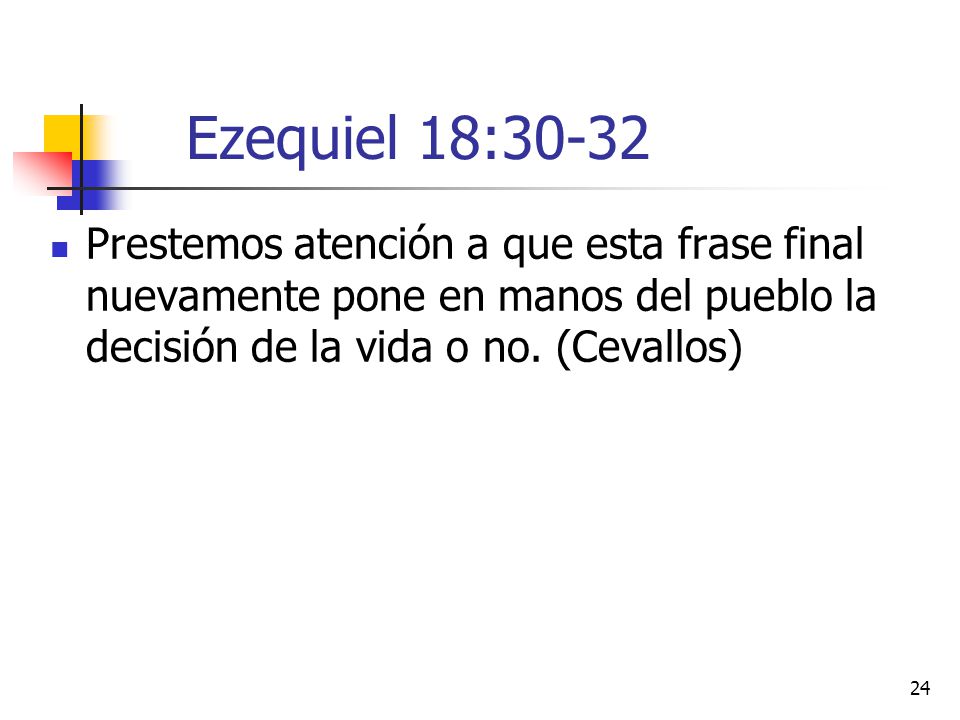 Ezequiel 18:30-32 Prestemos atención a que esta frase final nuevamente pone en manos del pueblo la decisión de la vida o no.