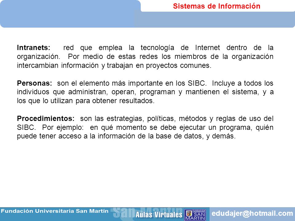 Intranets: red que emplea la tecnología de Internet dentro de la organización. Por medio de estas redes los miembros de la organización intercambian información y trabajan en proyectos comunes.