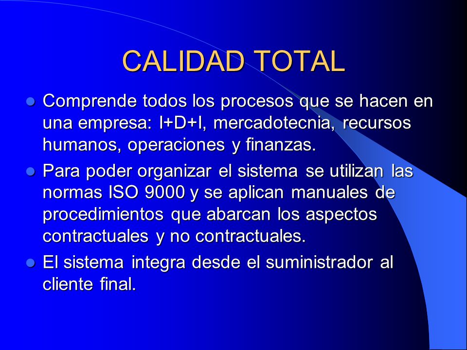 CALIDAD TOTAL Comprende todos los procesos que se hacen en una empresa: I+D+I, mercadotecnia, recursos humanos, operaciones y finanzas.
