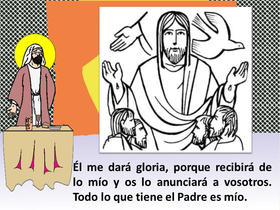 Él me dará gloria, porque recibirá de lo mío y os lo anunciará a vosotros.