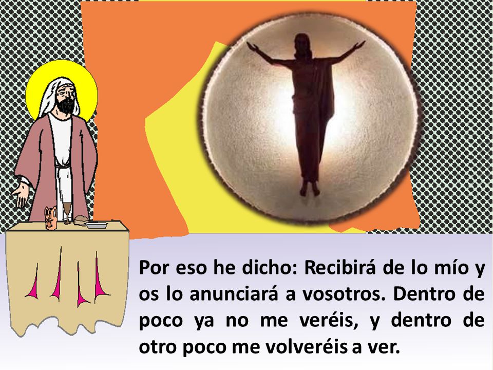 Por eso he dicho: Recibirá de lo mío y os lo anunciará a vosotros