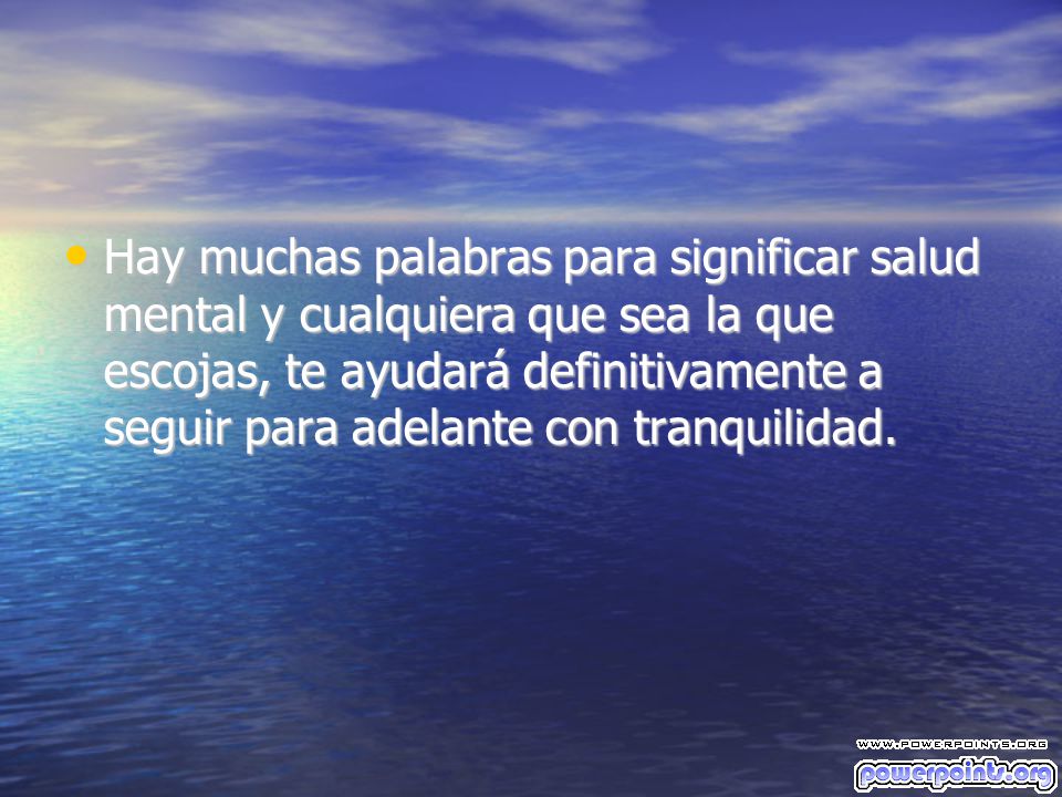 Hay muchas palabras para significar salud mental y cualquiera que sea la que escojas, te ayudará definitivamente a seguir para adelante con tranquilidad.