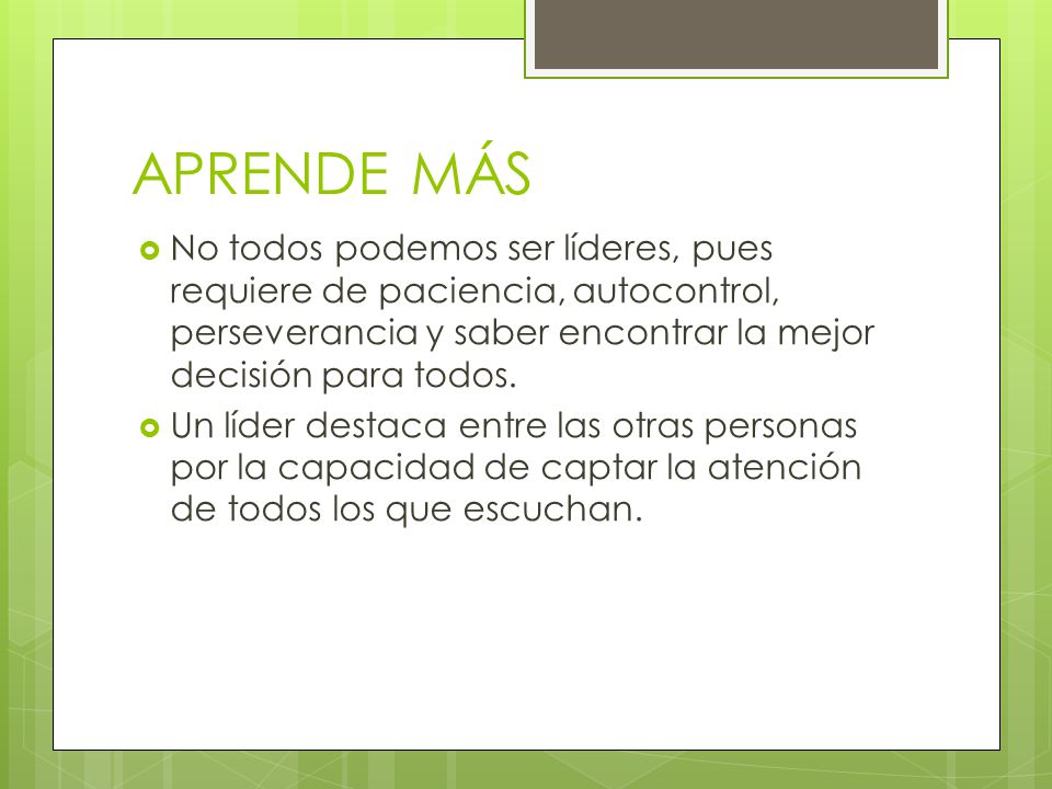 APRENDE MÁS No todos podemos ser líderes, pues requiere de paciencia, autocontrol, perseverancia y saber encontrar la mejor decisión para todos.