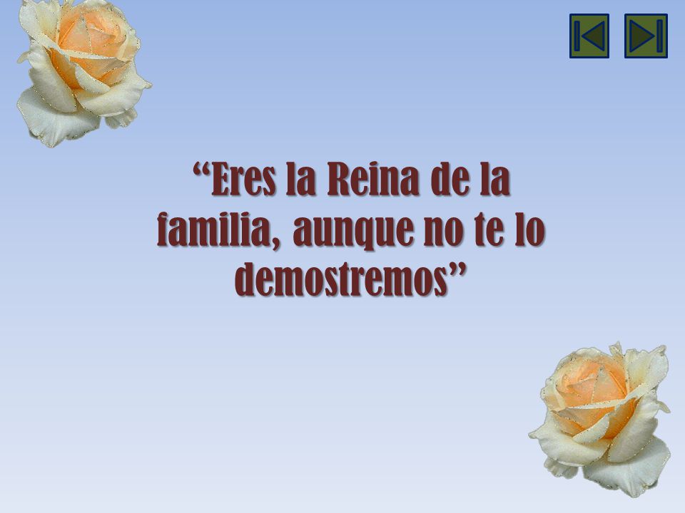 Eres la Reina de la familia, aunque no te lo demostremos