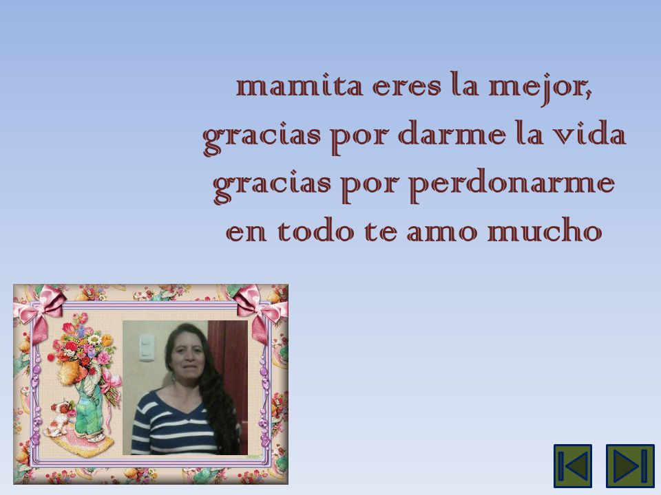 mamita eres la mejor, gracias por darme la vida gracias por perdonarme en todo te amo mucho