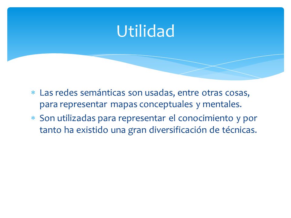 Utilidad Las redes semánticas son usadas, entre otras cosas, para representar mapas conceptuales y mentales.