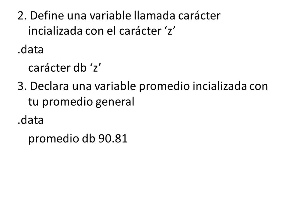 2. Define una variable llamada carácter incializada con el carácter ‘z’ .data carácter db ‘z’ 3.